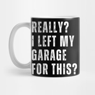 Really I Left My Garage For This Funny Car Mechanic Garage Mug